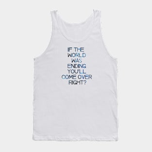 if the world was ending Tank Top